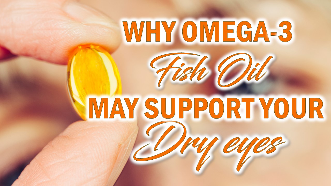a hand holding a omega 3 fish oil soft gel with a text image that says "Why Omega-3 Fish Oil may support your Dry Eyes"